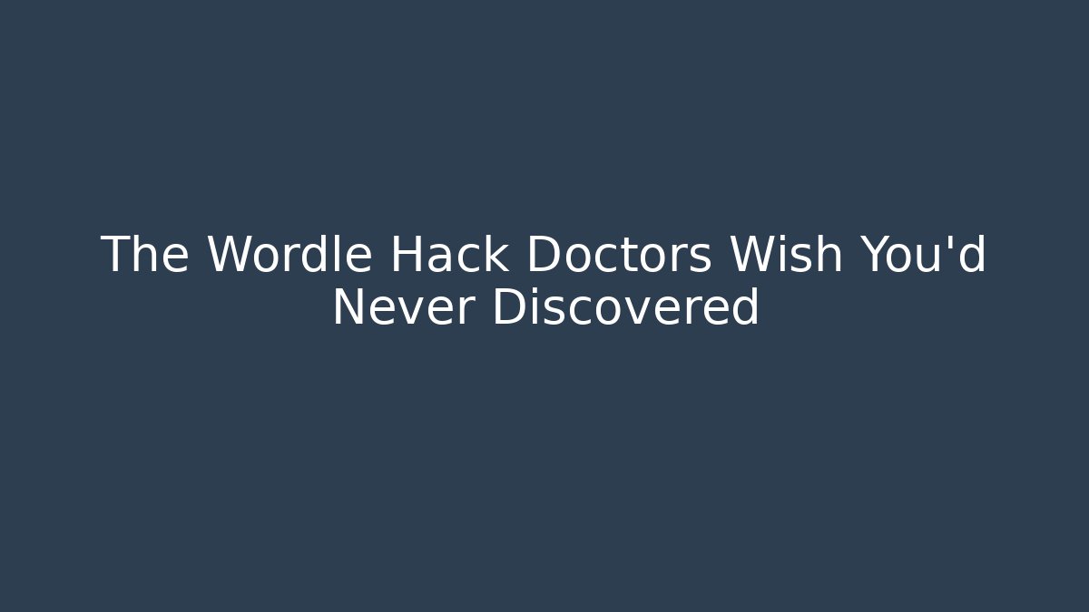 The Wordle Hack Doctors Wish You’d Never Discovered
