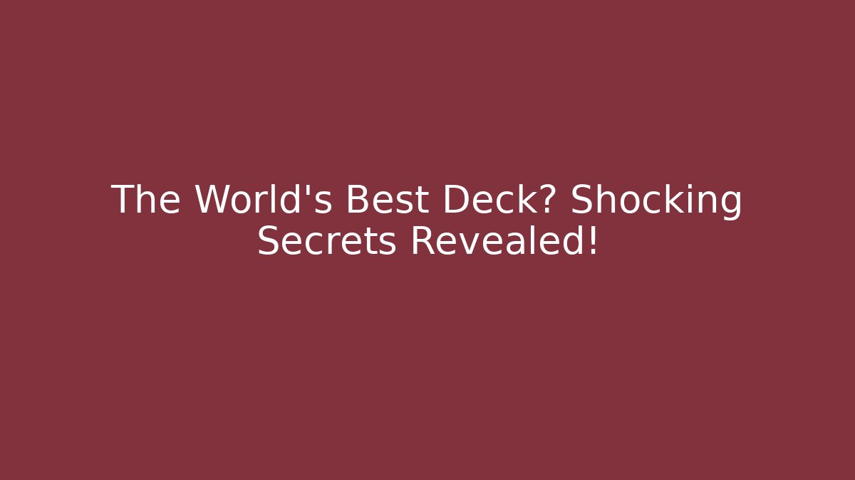 The World's Best Deck? Shocking Secrets Revealed!