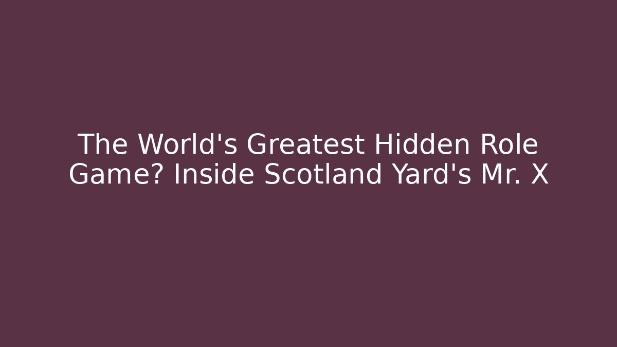 The World's Greatest Hidden Role Game? Inside Scotland Yard's Mr. X