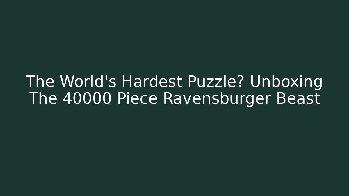 The World's Hardest Puzzle? Unboxing The 40000 Piece Ravensburger Beast