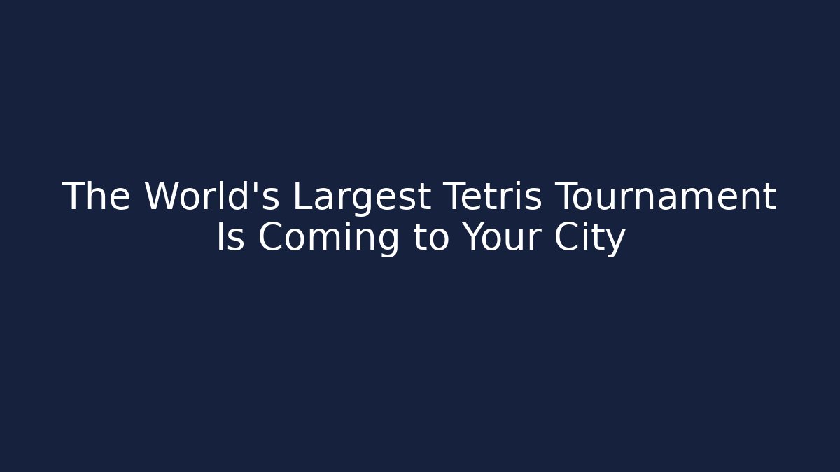 The World's Largest Tetris Tournament Is Coming to Your City