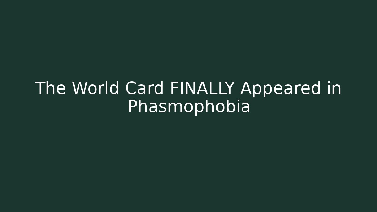 The World Card FINALLY Appeared in Phasmophobia