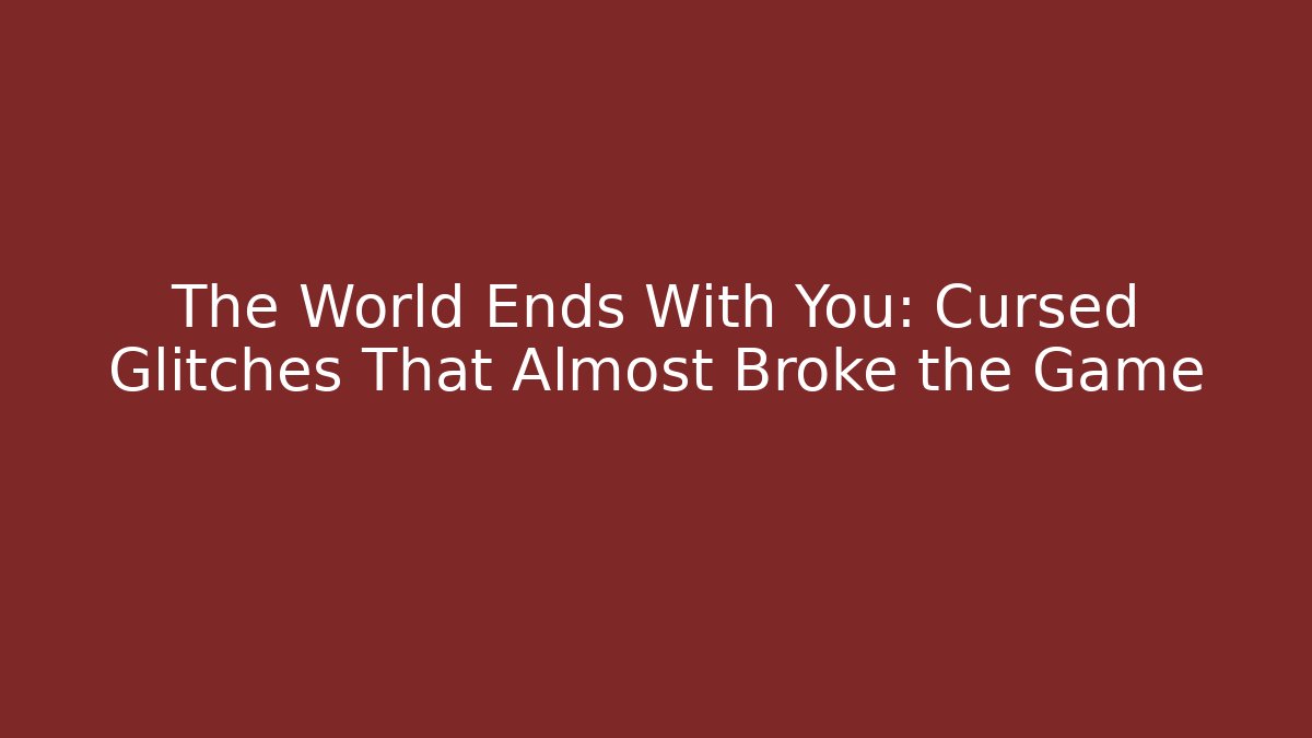 The World Ends With You: Cursed Glitches That Almost Broke the Game