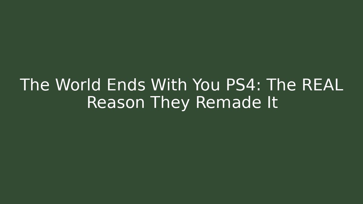 The World Ends With You PS4: The REAL Reason They Remade It