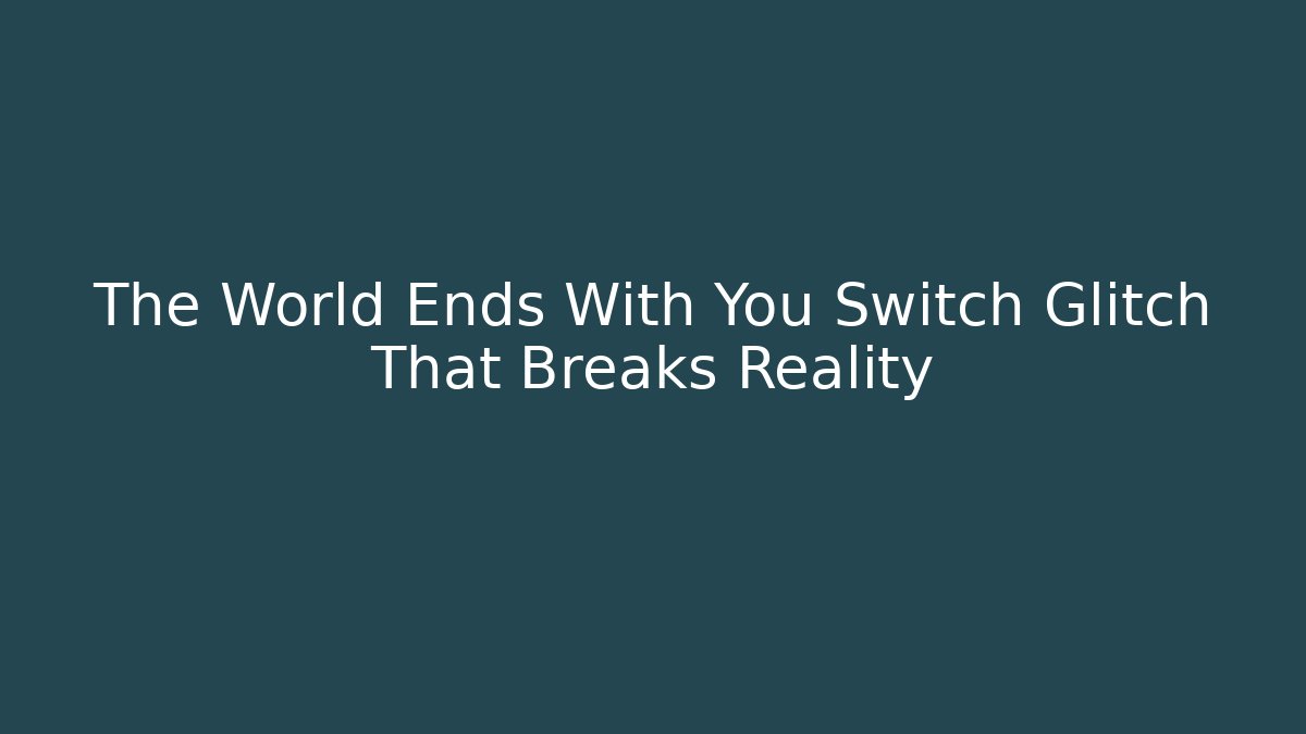 The World Ends With You Switch Glitch That Breaks Reality