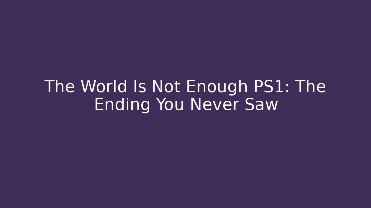 The World Is Not Enough PS1: The Ending You Never Saw