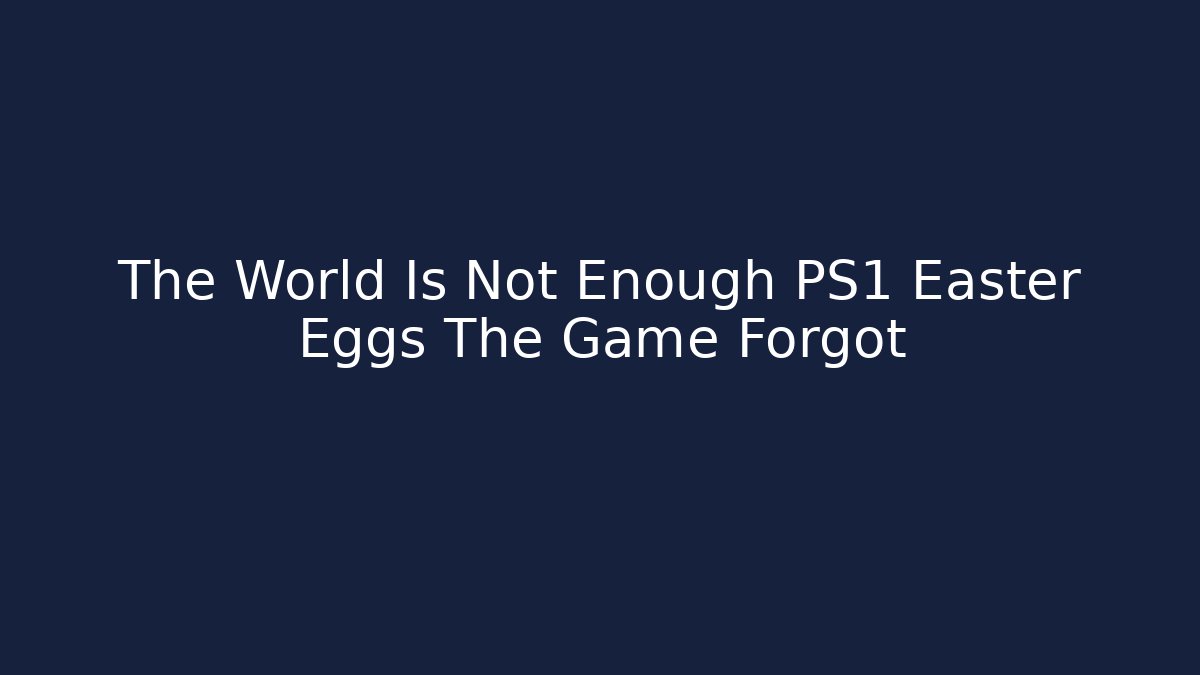 The World Is Not Enough PS1 Easter Eggs The Game Forgot