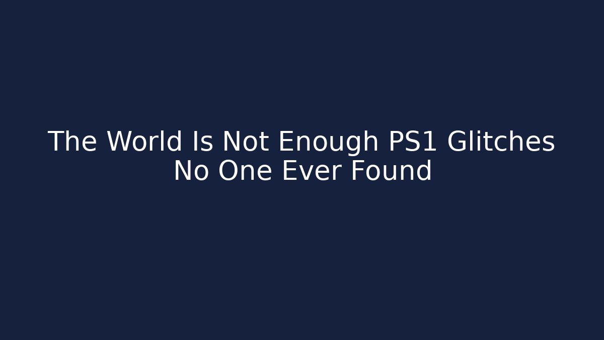 The World Is Not Enough PS1 Glitches No One Ever Found