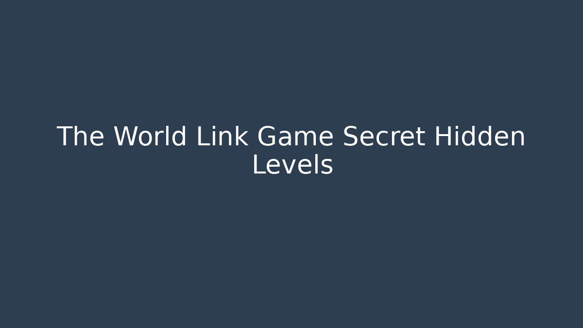 The World Link Game Secret Hidden Levels