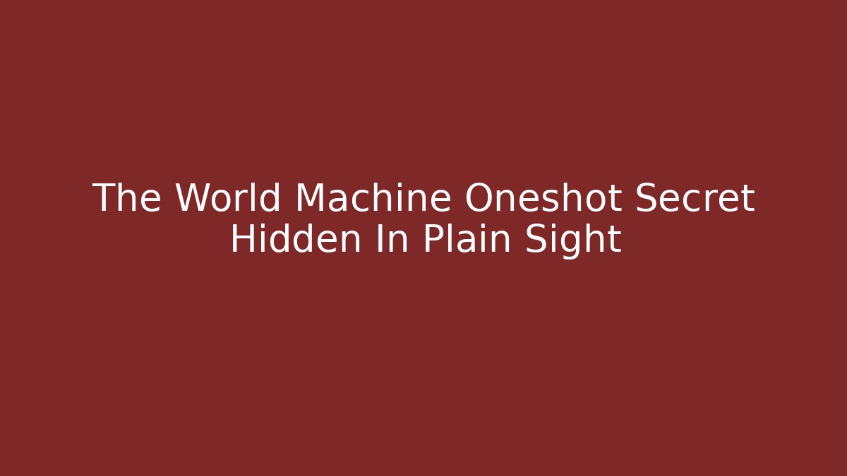 The World Machine Oneshot Secret Hidden In Plain Sight