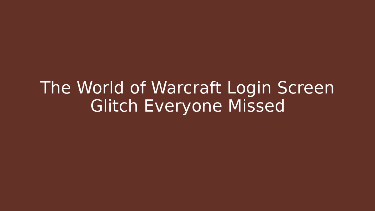 The World of Warcraft Login Screen Glitch Everyone Missed