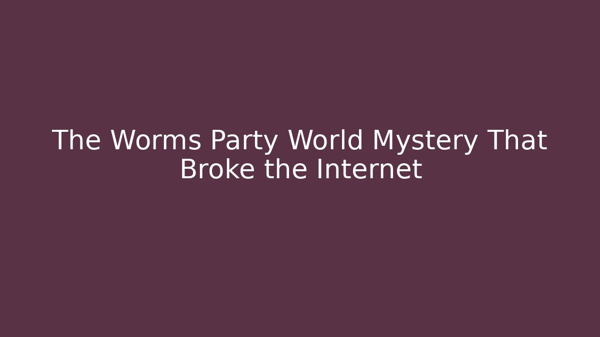 The Worms Party World Mystery That Broke the Internet