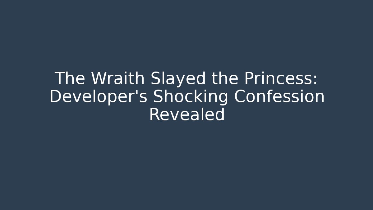 The Wraith Slayed the Princess: Developer's Shocking Confession Revealed - Critter Realm