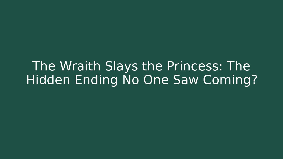 The Wraith Slays the Princess: The Hidden Ending No One Saw Coming?