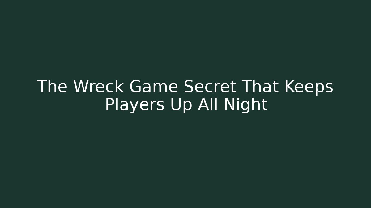 The Wreck Game Secret That Keeps Players Up All Night