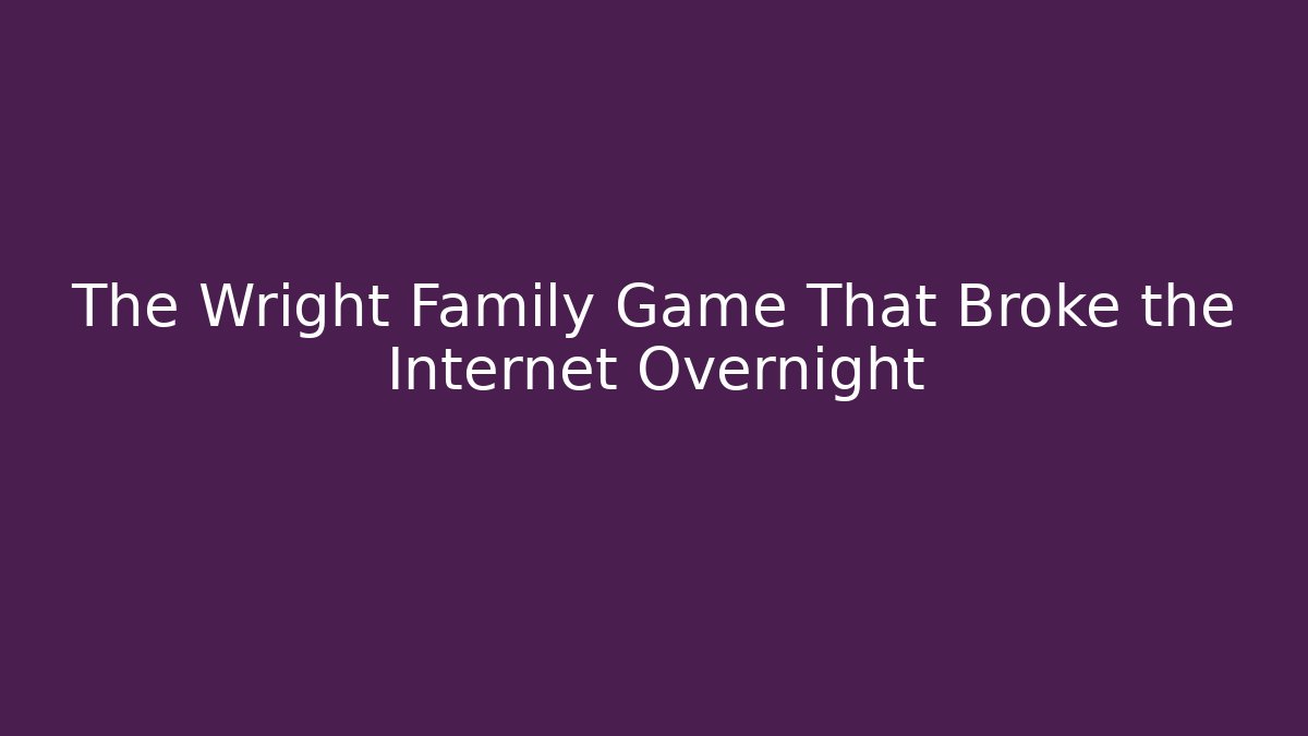 The Wright Family Game That Broke the Internet Overnight - Critter Realm