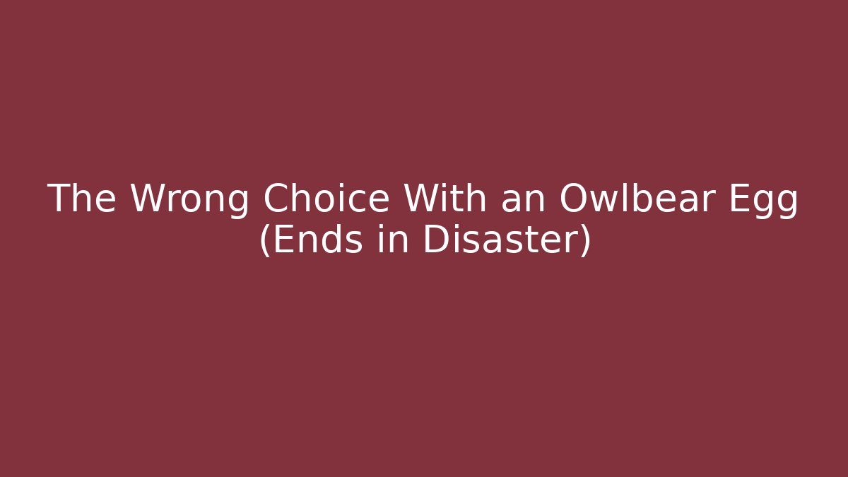 The Wrong Choice With an Owlbear Egg (Ends in Disaster) - Critter Realm