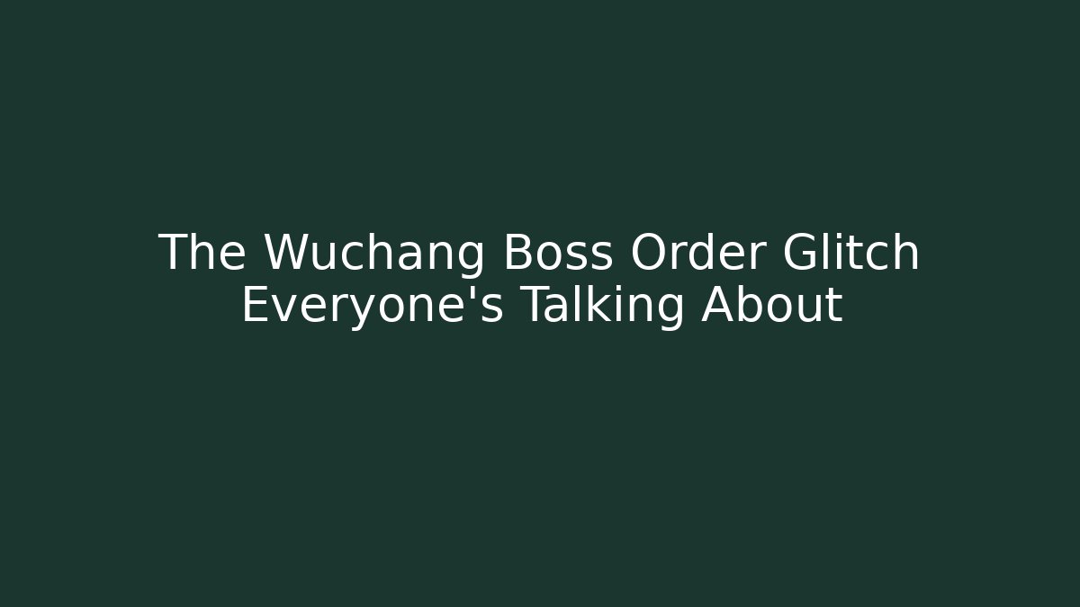 The Wuchang Boss Order Glitch Everyone’s Talking About
