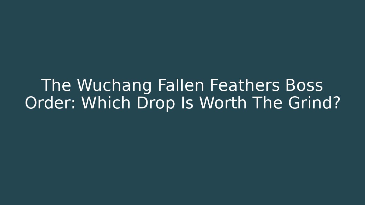 The Wuchang Fallen Feathers Boss Order: Which Drop Is Worth The Grind?