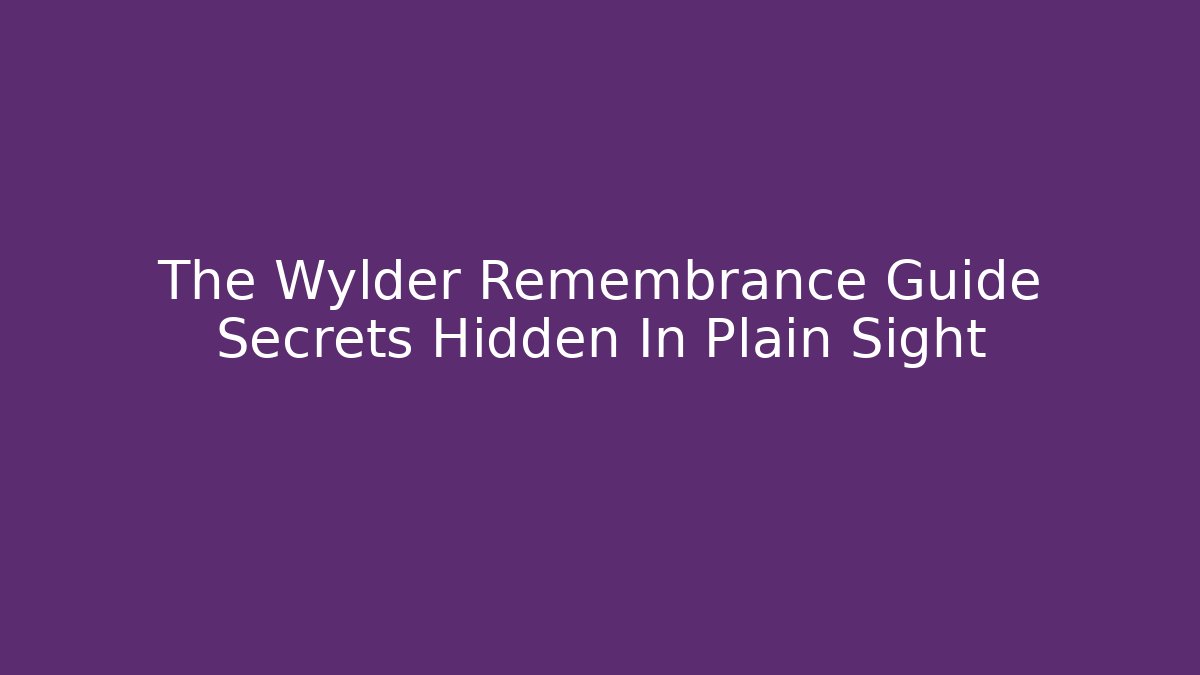 The Wylder Remembrance Guide Secrets Hidden In Plain Sight