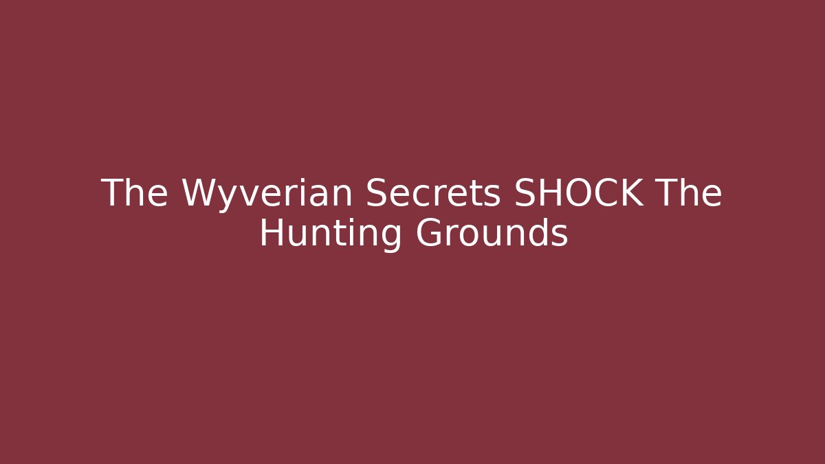 The Wyverian Secrets SHOCK The Hunting Grounds