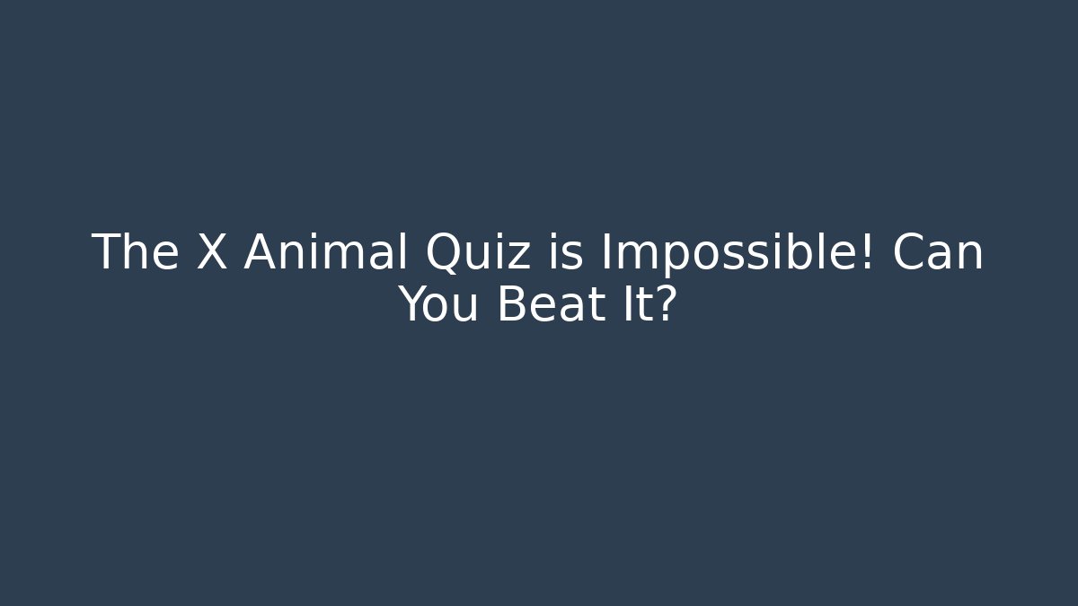 The X Animal Quiz is Impossible! Can You Beat It?