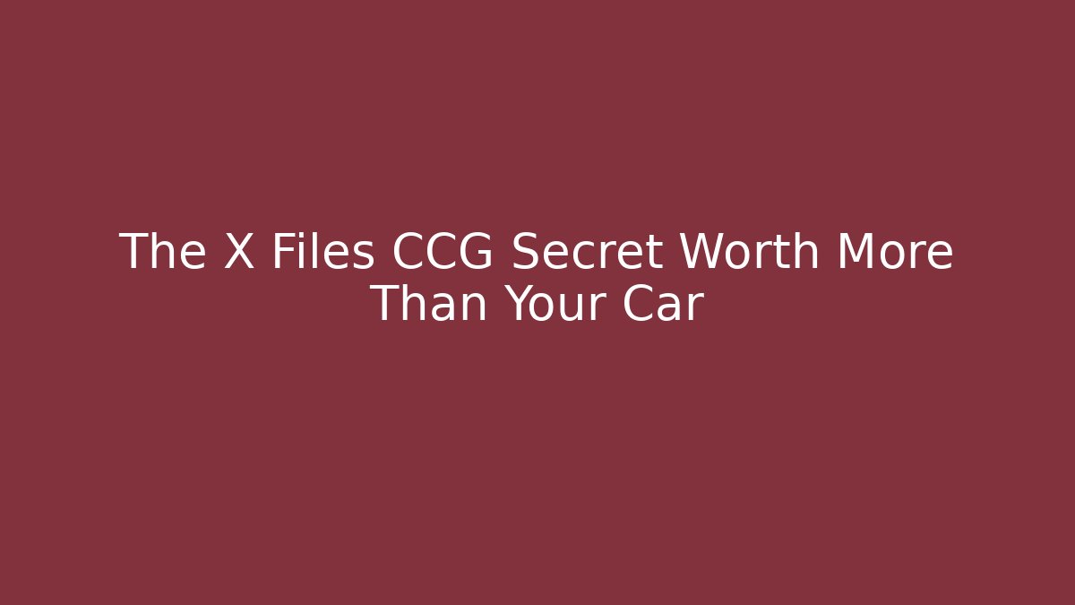The X Files CCG Secret Worth More Than Your Car