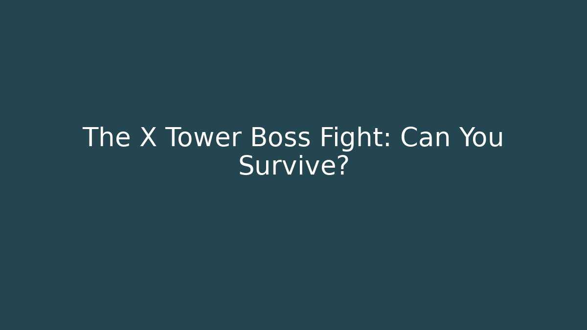 The X Tower Boss Fight: Can You Survive?