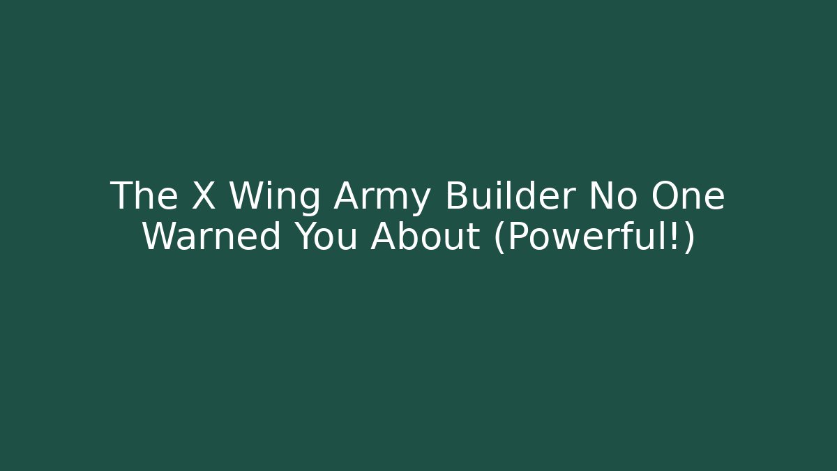 The X Wing Army Builder No One Warned You About (Powerful!)