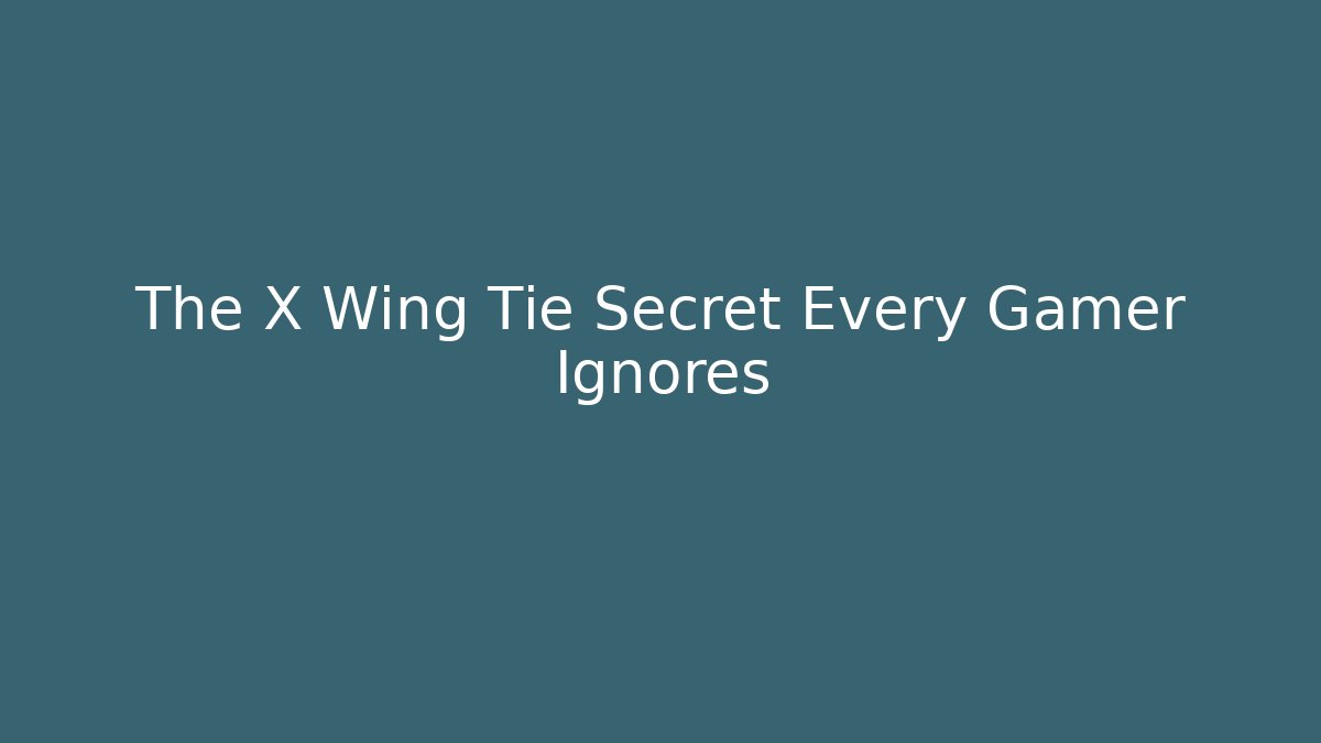The X Wing Tie Secret Every Gamer Ignores