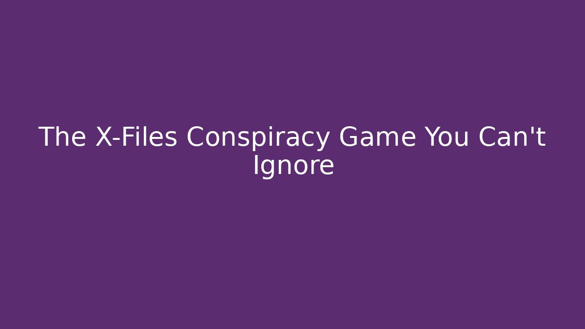 The X-Files Conspiracy Game You Can't Ignore
