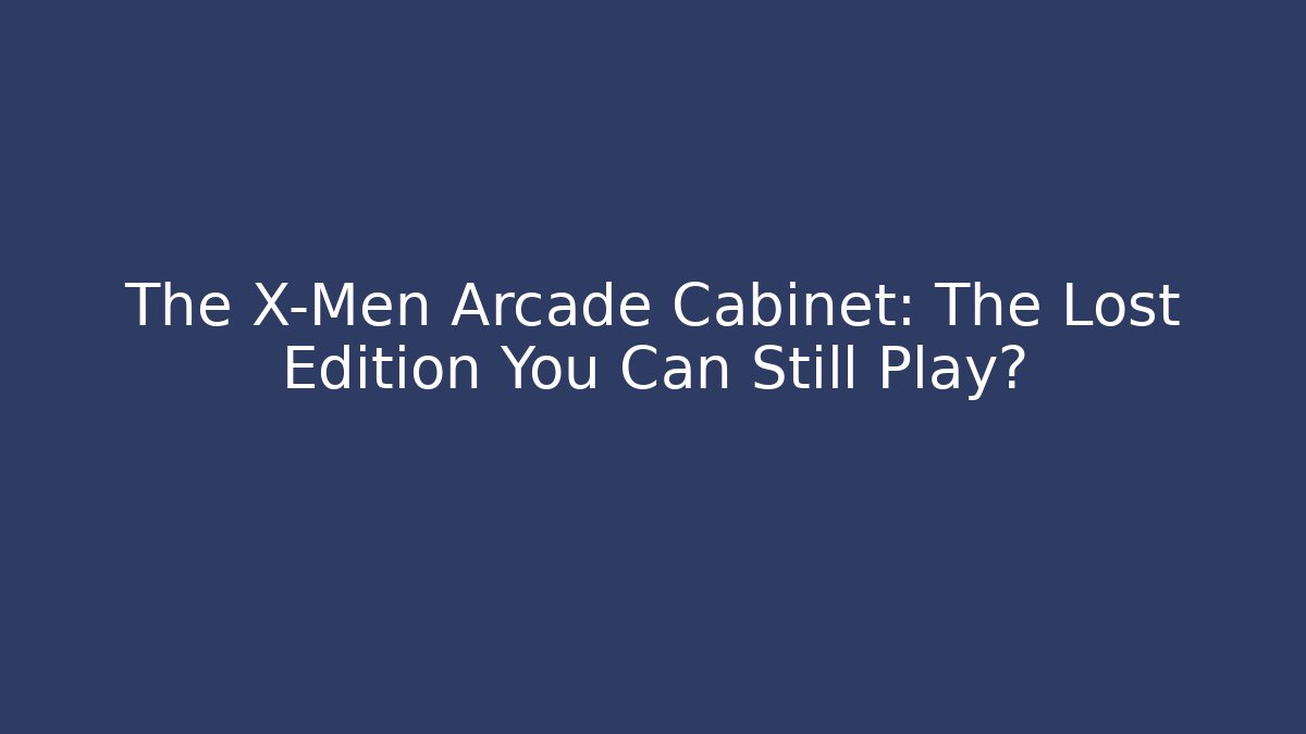 The X-Men Arcade Cabinet: The Lost Edition You Can Still Play?