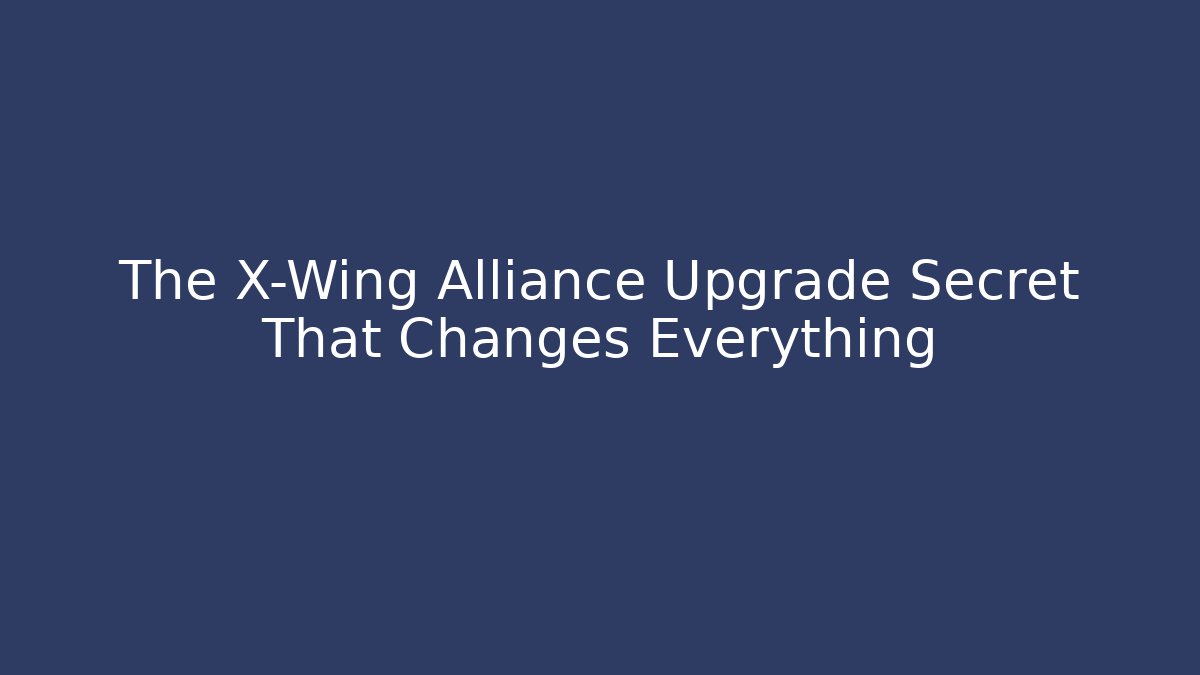 The X-Wing Alliance Upgrade Secret That Changes Everything