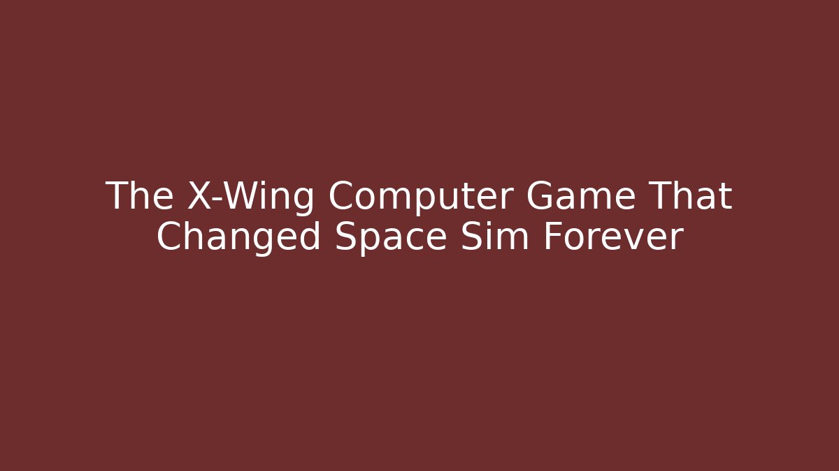 The X-Wing Computer Game That Changed Space Sim Forever