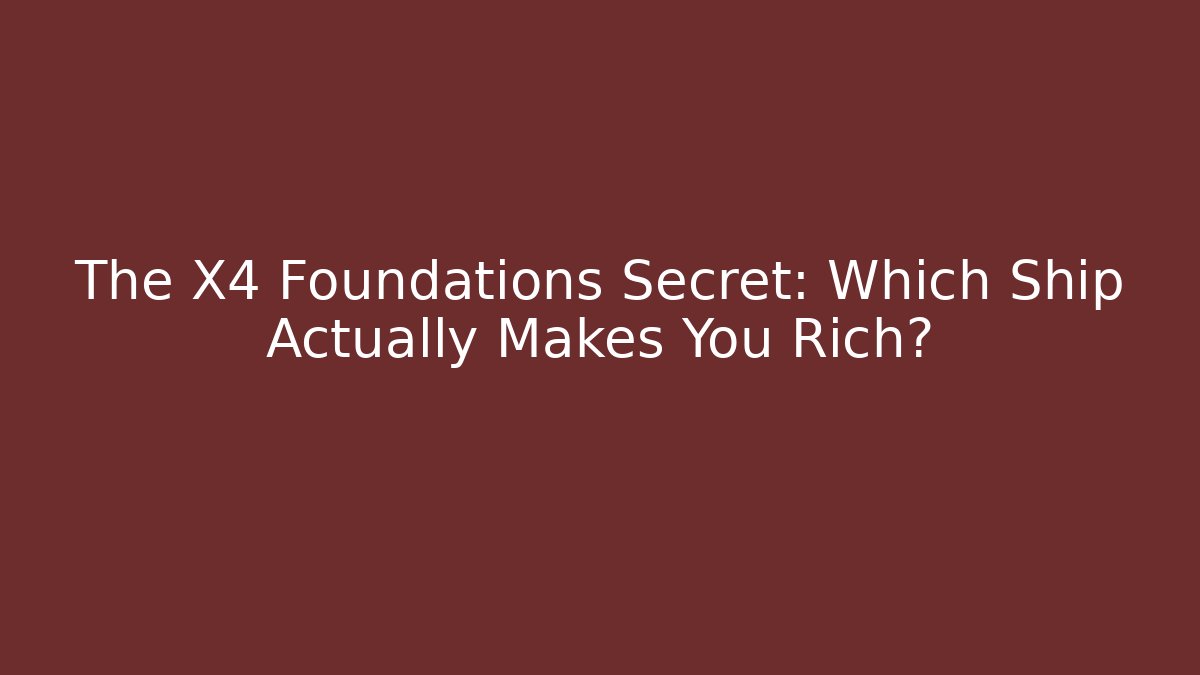 The X4 Foundations Secret: Which Ship Actually Makes You Rich?
