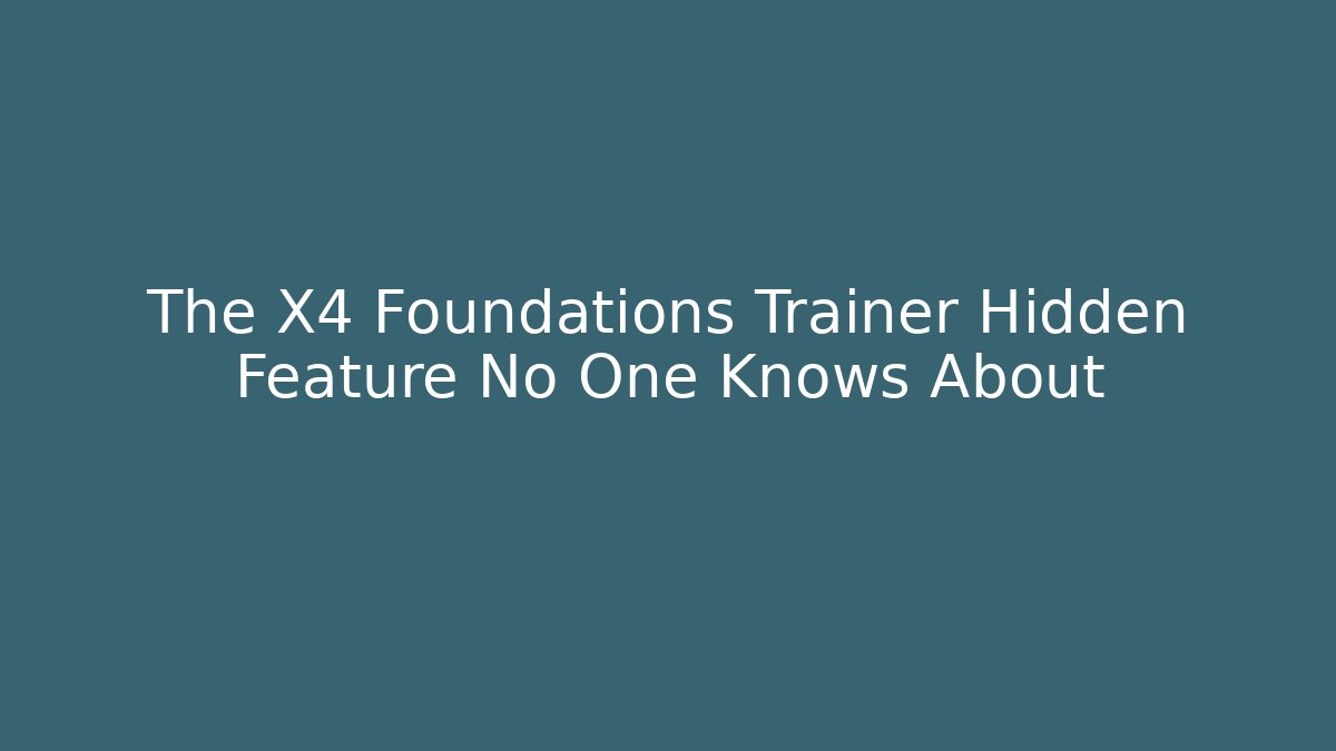 The X4 Foundations Trainer Hidden Feature No One Knows About