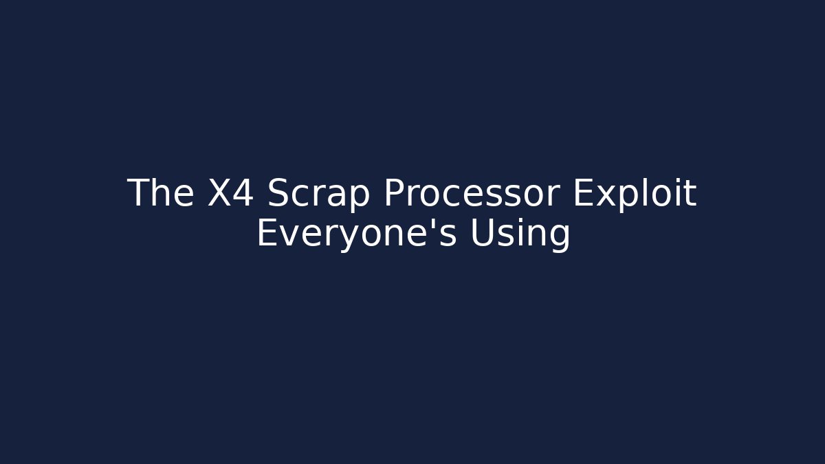 The X4 Scrap Processor Exploit Everyone's Using
