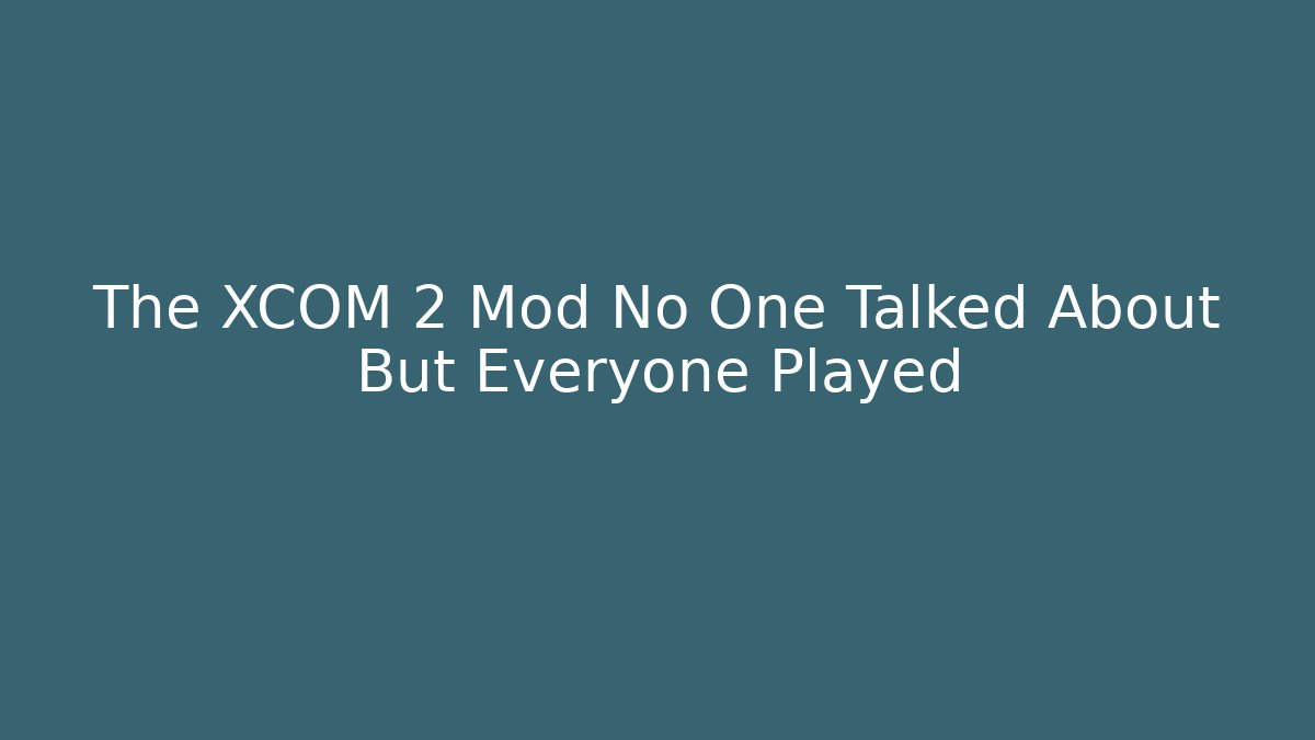 The XCOM 2 Mod No One Talked About But Everyone Played