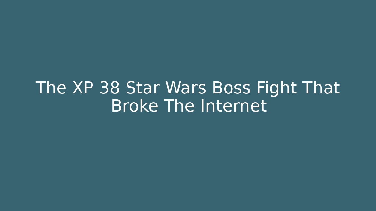 The XP 38 Star Wars Boss Fight That Broke The Internet
