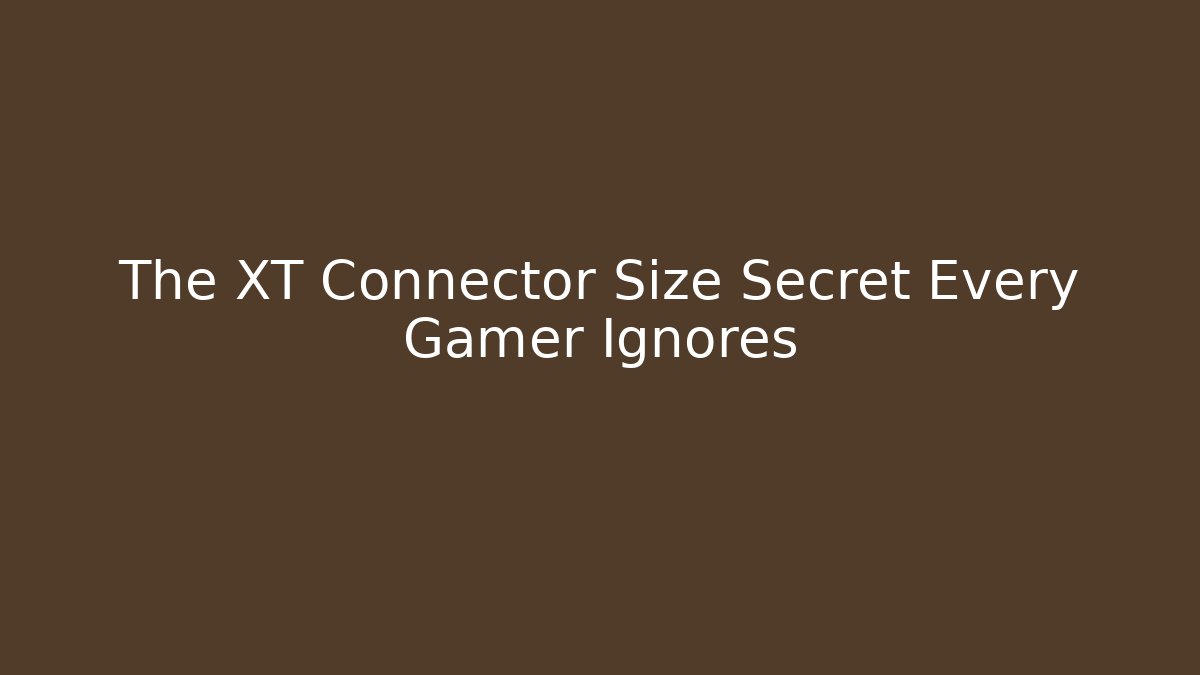 The XT Connector Size Secret Every Gamer Ignores