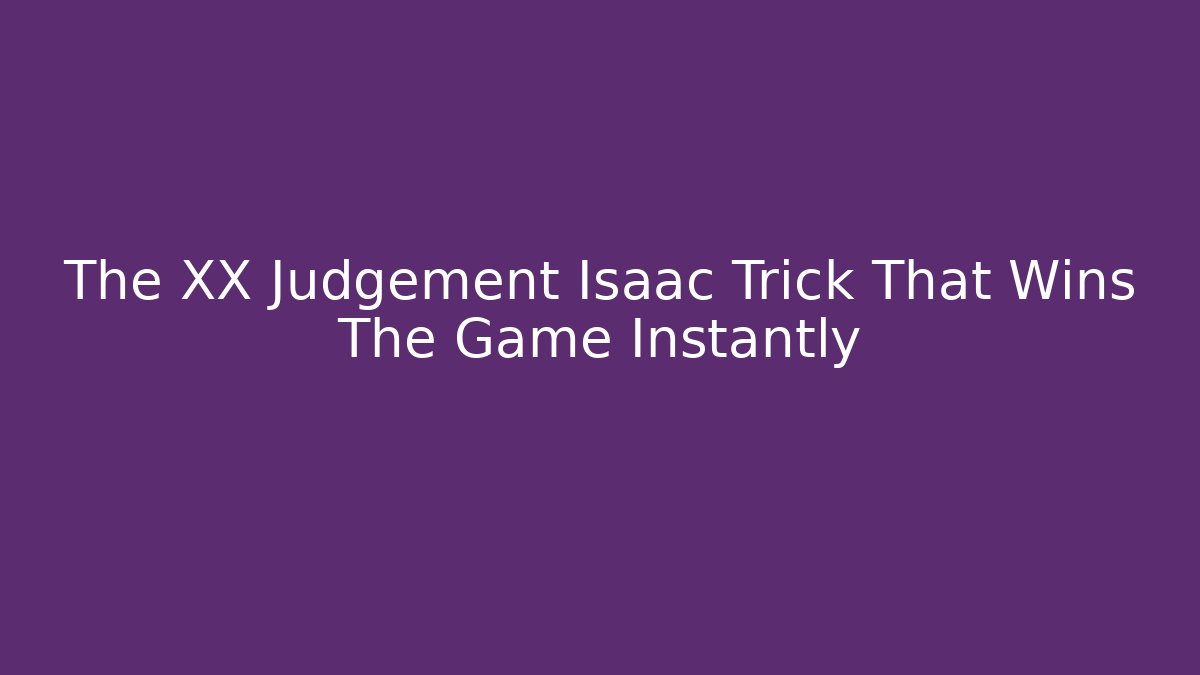 The XX Judgement Isaac Trick That Wins The Game Instantly