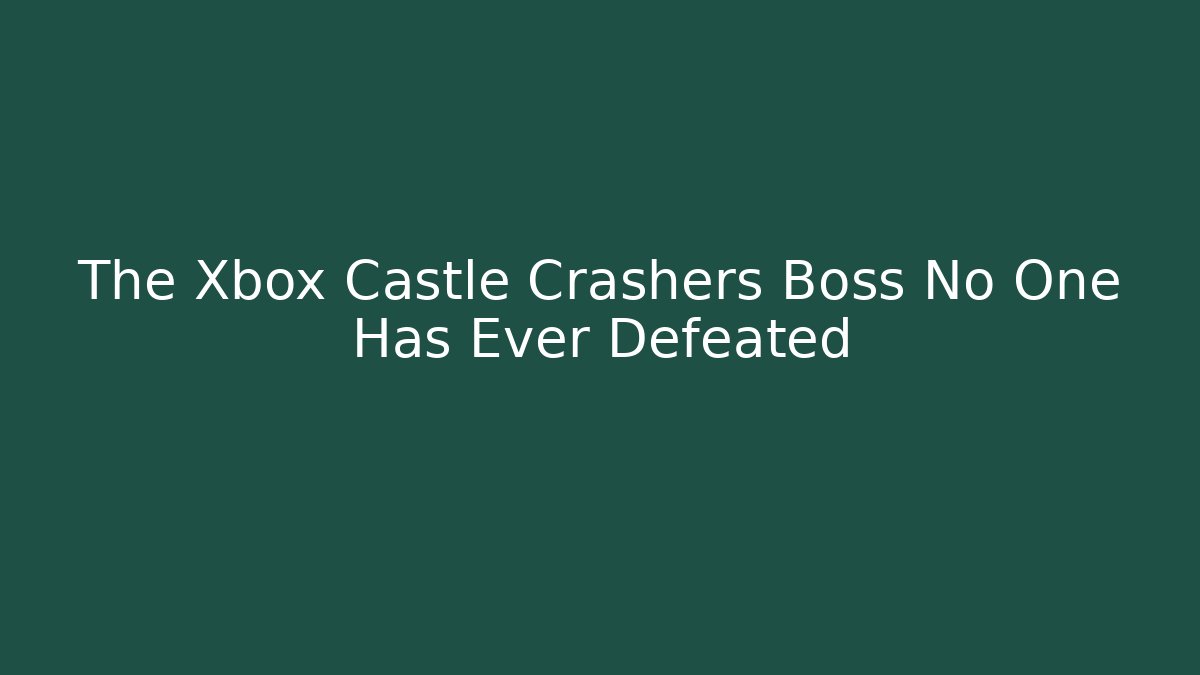 The Xbox Castle Crashers Boss No One Has Ever Defeated