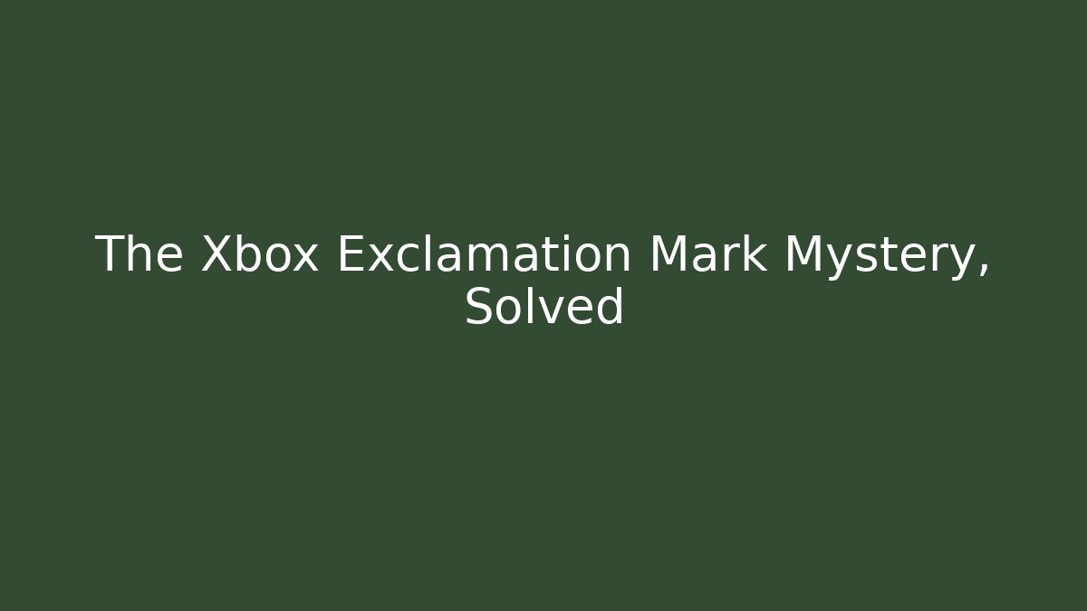 The Xbox Exclamation Mark Mystery, Solved - Critter Realm