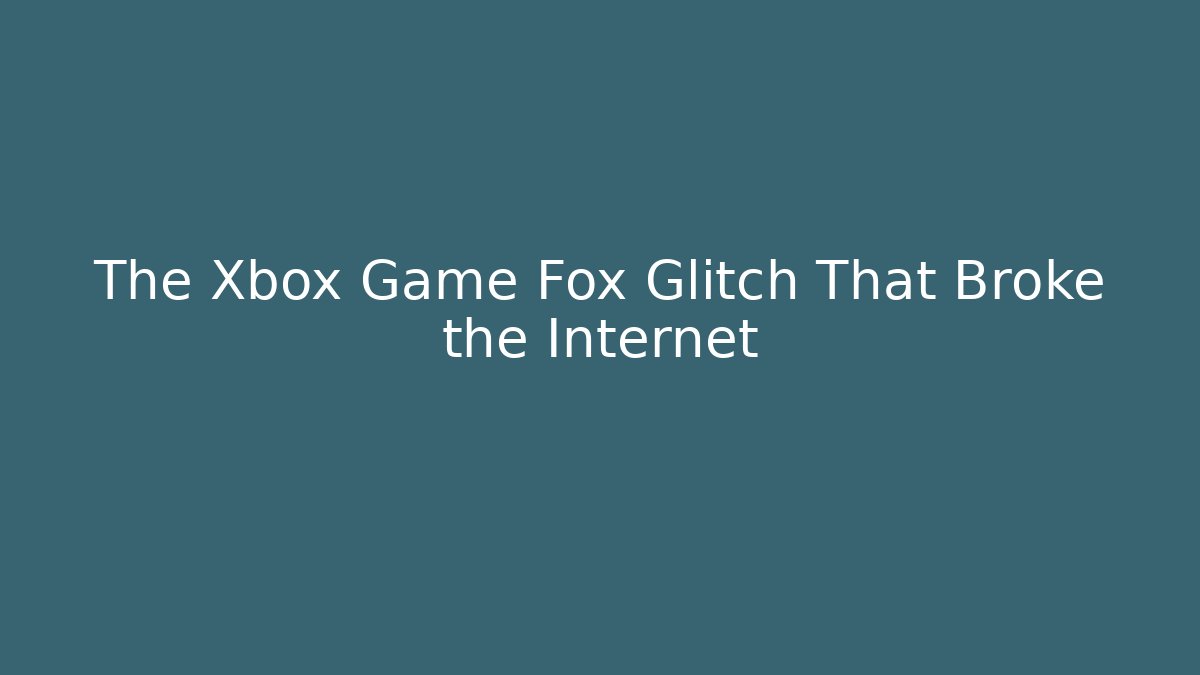 The Xbox Game Fox Glitch That Broke the Internet