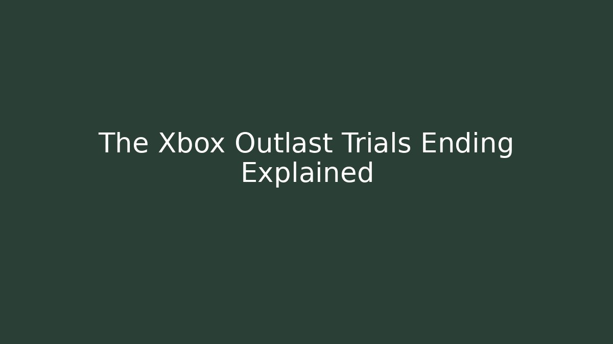 The Xbox Outlast Trials Ending Explained