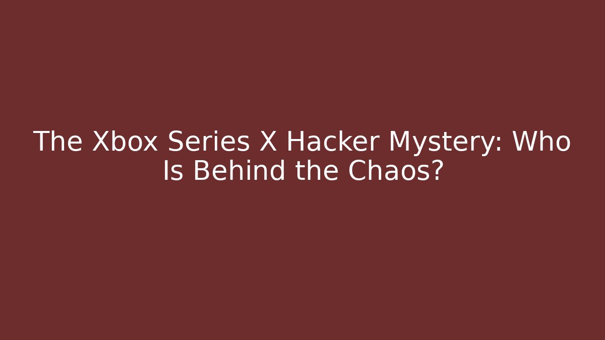 The Xbox Series X Hacker Mystery: Who Is Behind the Chaos?