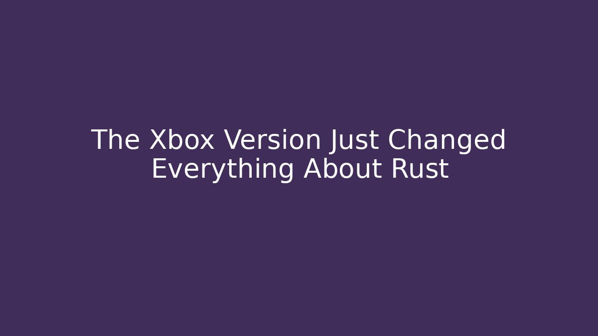 The Xbox Version Just Changed Everything About Rust - Critter Realm