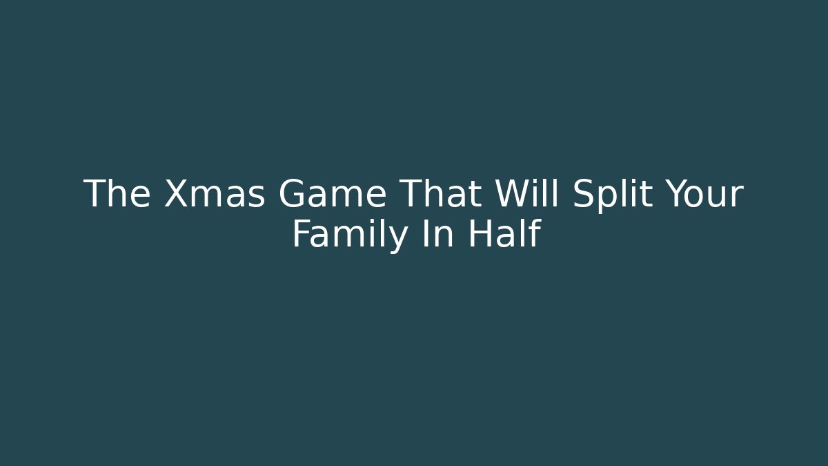 The Xmas Game That Will Split Your Family In Half