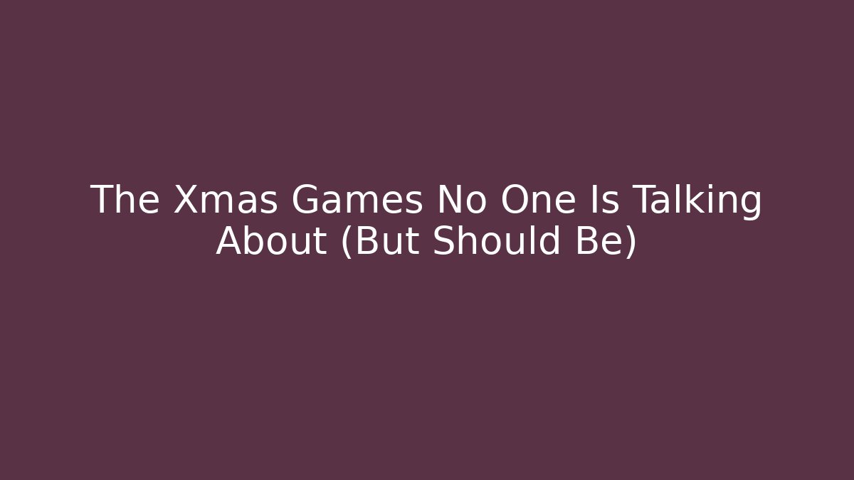 The Xmas Games No One Is Talking About (But Should Be)