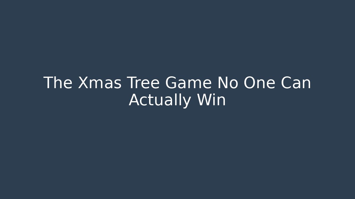 The Xmas Tree Game No One Can Actually Win